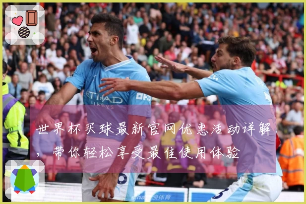 世界杯买球最新官网优惠活动详解，带你轻松享受最佳使用体验