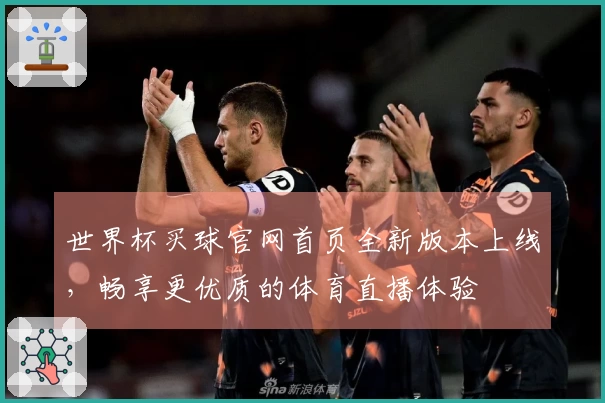 世界杯买球官网首页全新版本上线，畅享更优质的体育直播体验