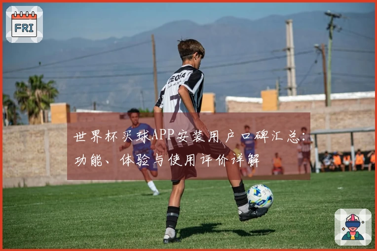 世界杯买球APP安装用户口碑汇总：功能、体验与使用评价详解