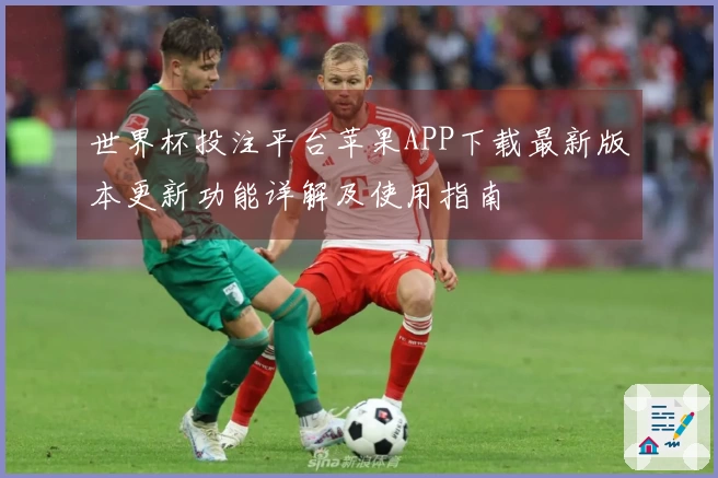 世界杯投注平台苹果APP下载最新版本更新功能详解及使用指南